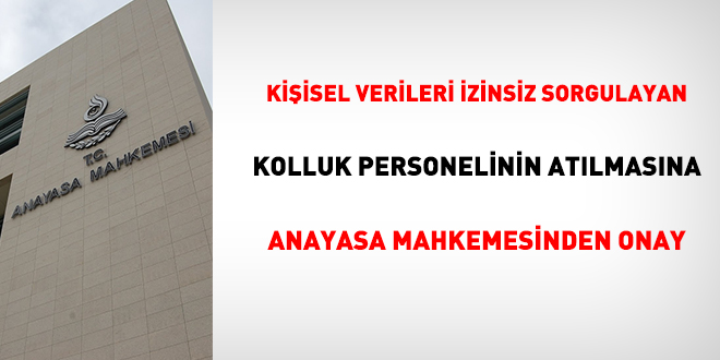 Kiisel verileri izinsiz sorgulayan kolluk personelinin atlmasna Anayasa Mahkemesinden onay