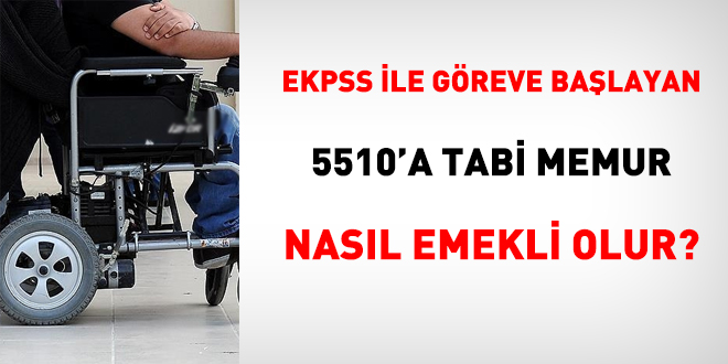 EKPSS ile göreve başlayan 5510'a tabi memur nasıl emekli olur?