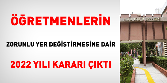 Öğretmenlerin zorunlu yer değiştirmesine dair 2022 yılı kararı çıktı