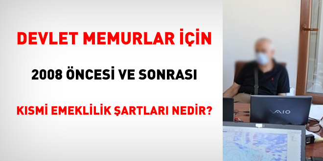 Memurlar iin 2008 ncesi ve sonras ksmi emeklilik artlar nedir?