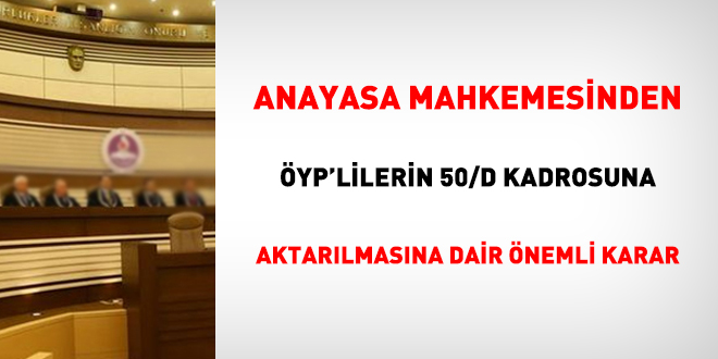 Anayasa Mahkemesinden, YP'lilerin 50/d kadrosuna aktarlmasna dair nemli karar