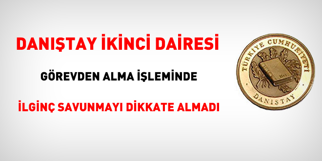 Danıştay, görevden alma işleminde ilginç savunmayı dikkate almadı