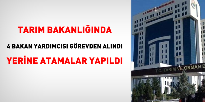 Tarım Bakanlığında 4 bakan yardımcısı görevden alındı