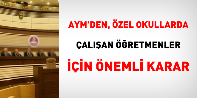 AYM'den özel okullarda çalışan öğretmenler için önemli karar