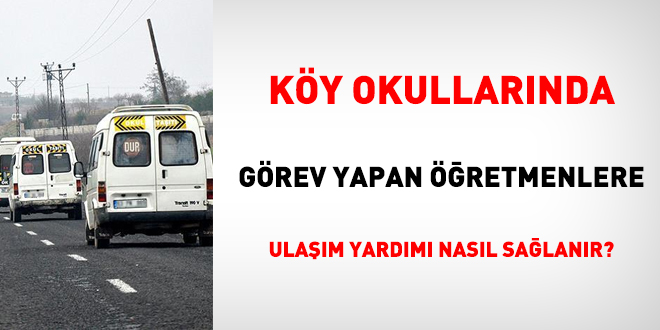 Köy okullarında görev yapan öğretmenlere ulaşım yardımı nasıl sağlanır?