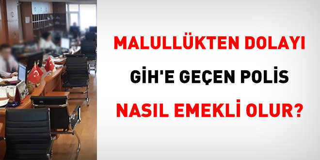 Malullükten dolayı GİH'e geçen polis nasıl emekli olur?