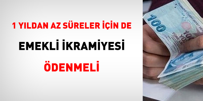1 yıldan az süreler için de emekli ikramiyesi ödenmeli