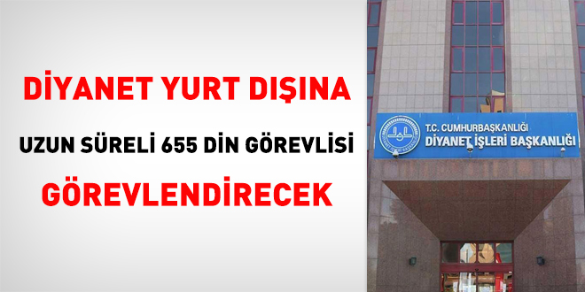 Diyanet yurt dışına uzun süreli 655 din görevlisi görevlendirecek