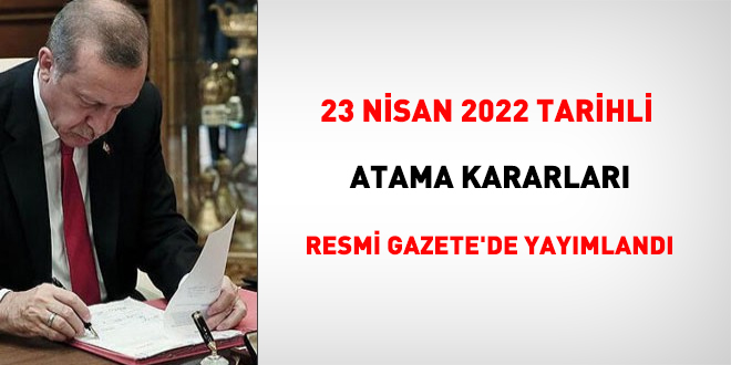 23 Nisan 2022 tarihli atama kararnamesi yaymland