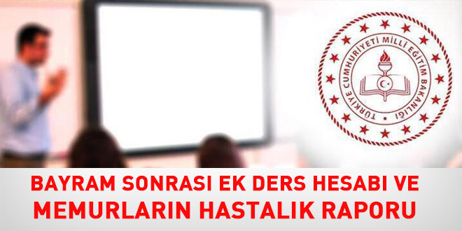 Bayram Sonrası Ek Ders Hesabı ve Memurların Hastalık Raporu