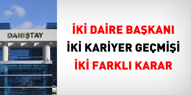 İki daire başkanı, iki kariyer geçmişi, iki farklı karar