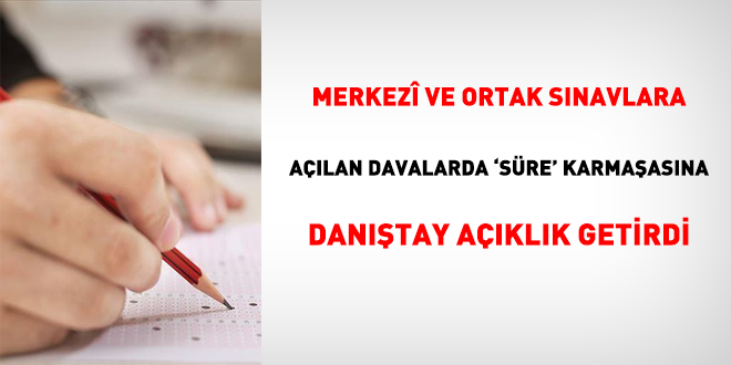 Merkezi ve ortak sınavlara açılan davalarda 'süre' karmaşasına Danıştay açıklık getirdi