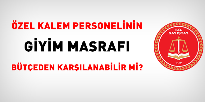 Özel kalem personelinin giyim masrafı bütçeden karşılanabilir mi?
