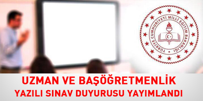 Uzman ve Başöğretmenlik yazılı sınav duyurusu yayımlandı