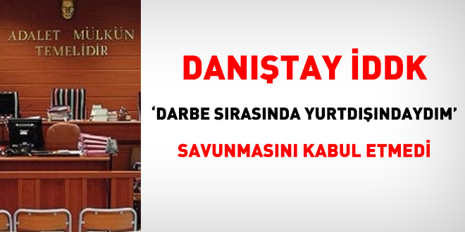 İDDK 'darbe sırasında yurtdışındaydım' savunmasını kabul etmedi
