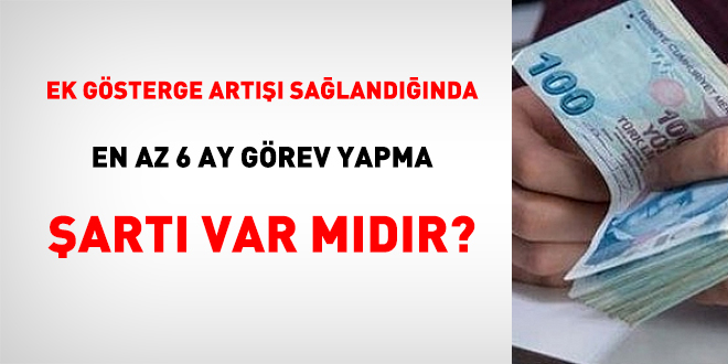 Ek gösterge artışı sağlandığında en az 6 ay görev yapma şartı var mıdır?