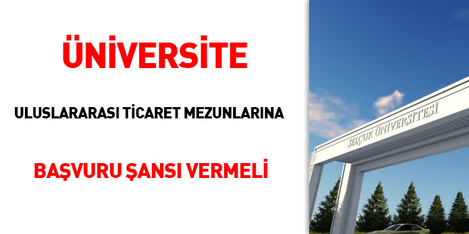 Üniversite uluslararası ticaret mezunlarına başvuru şansı vermeli