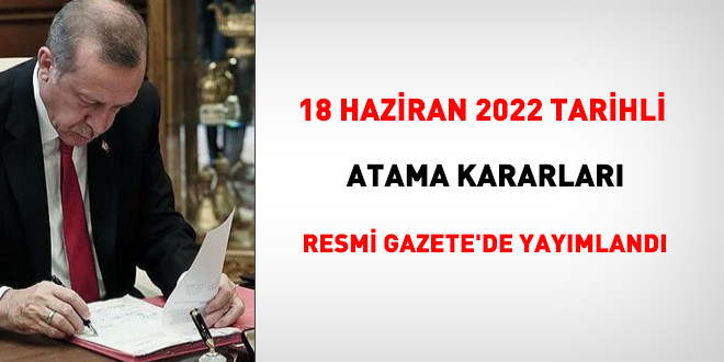 18 Haziran 2022 tarihli atama kararı yayımlandı