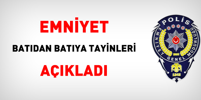 Emniyet, batıdan batıya tayinleri açıkladı