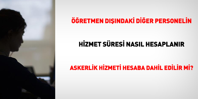 Öğretmen dışındaki diğer personelin hizmet süresi nasıl hesaplanır?