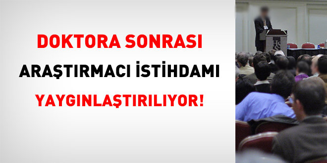 Doktora sonrası araştırmacı istihdamı yaygınlaştırılıyor!