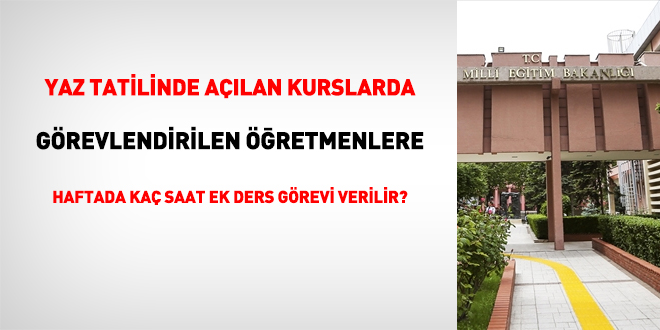 Yaz tatilinde açılan kurslarda görevlendirilen öğretmenlere haftada kaç saat ek ders görevi verilir?