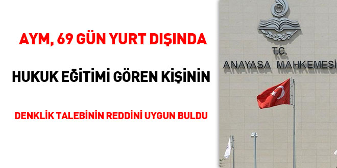 AYM, 69 gün yurt dışında hukuk eğitimi gören kişinin denklik talebinin reddini uygun buldu