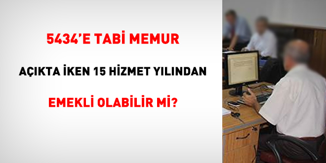5434'e tabi memur açıkta iken 15 hizmet yılından emekli olabilir mi?