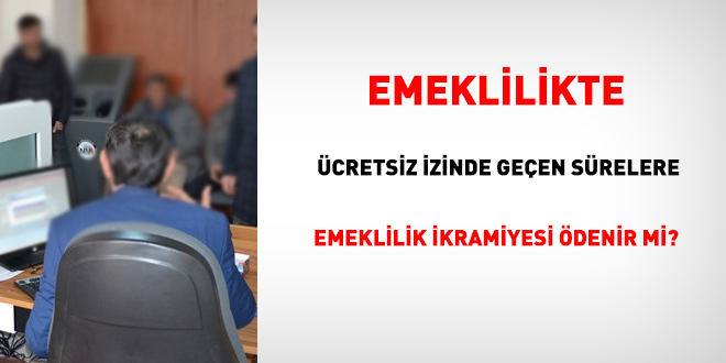 Emeklilikte, cretsiz izinde geen srelere emeklilik ikramiyesi denir mi?