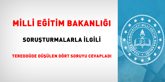Milli Eğitim Bakanlığı soruşturmalarla ilgili tereddüte düşülen dört soruyu cevapladı