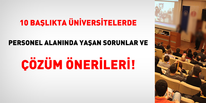 10 başlıkta üniversitelerde personel alanında yaşan sorunlar ve çözüm önerileri!