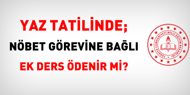 Yaz tatilinde; nöbet görevine bağlı ek ders ödenir mi, idari izinli sayılan okul yöneticilerine ek ders ücreti ödenir mi?