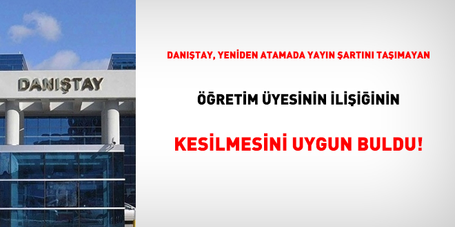 Danıştay, yeniden atamada yayın şartını taşımayan öğretim üyesinin ilişiğinin kesilmesini uygun buldu!