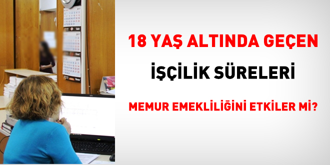 18 yaş altında geçen işçilik süreleri, memur emekliliğini etkiler mi?