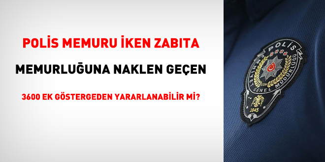 Polis memuru iken zabta memurluuna naklen geen 3600 ek gstergeden yararlanabilir mi?