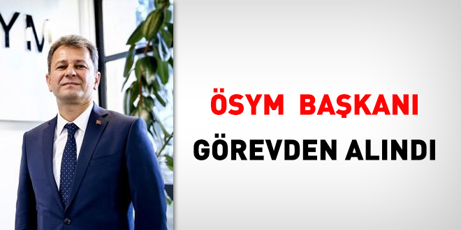 ÖSYM başkanı görevden alındı