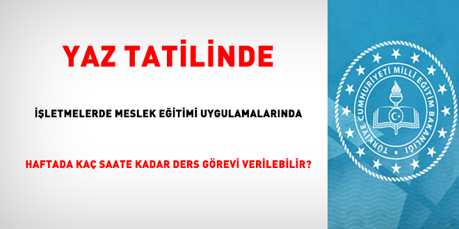 Yaz tatilinde işletmelerde meslek eğitimi uygulamalarında haftada kaç saate kadar ders görevi verilebilir?