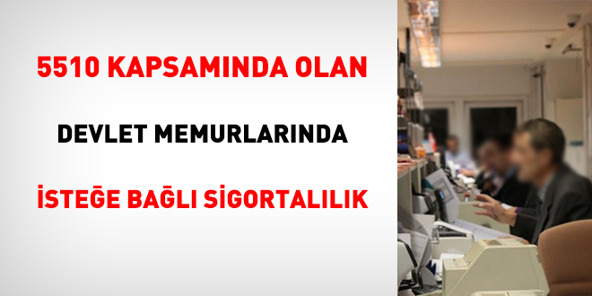 5510 kapsamında olan memurlarda isteğe bağlı sigortalılık