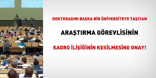 Doktorasını başka bir üniversiteye taşıyan araştırma görevlisinin kadro ilişiğinin kesilmesine onay!