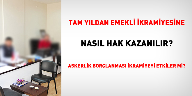 Tam yıldan emekli ikramiyesine nasıl hak kazanılır? Askerlik borçlanması ikramiyeyi etkiler mi?