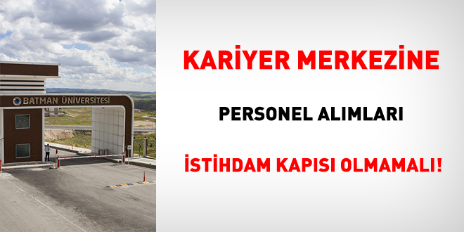 Kariyer merkezine alımlar istihdam kapısı olmamalı!