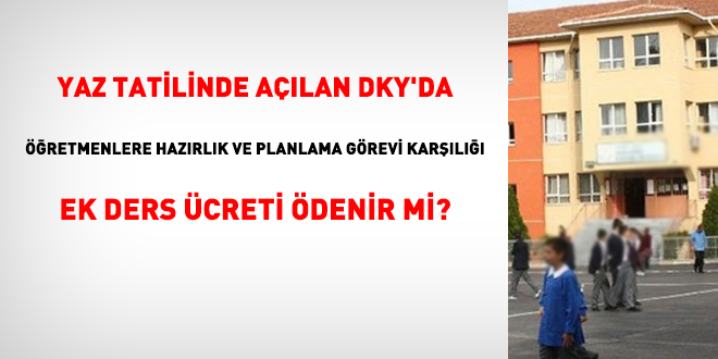 Yaz tatilinde açılan DKY'da öğretmenlere hazırlık ve planlama görevi karşılığı ek ders ücreti ödenir mi?