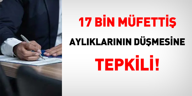 17 bin müfettiş, aylıklarının düşmesine tepkili!