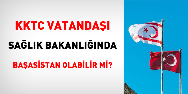 KKTC vatandaşı Sağlık Bakanlığında başasistan olabilir mi?