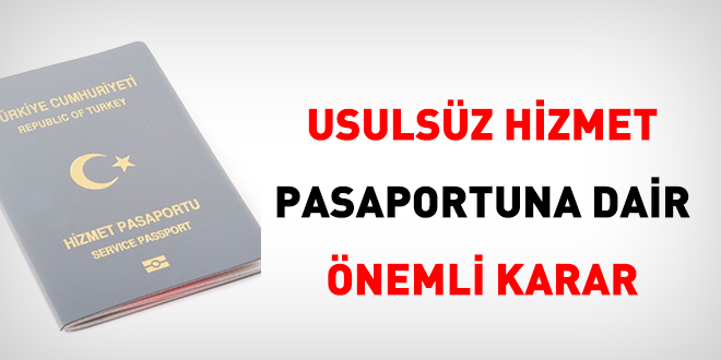 Usulsüz hizmet pasaportuna dair önemli karar