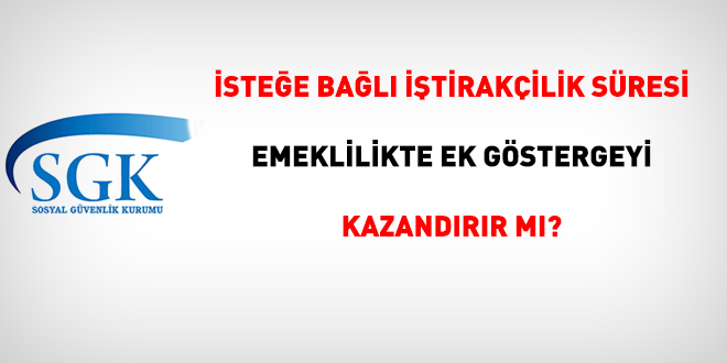 İsteğe bağlı iştirakçilik süresi, emeklilikte ek göstergeyi kazandırır mı?