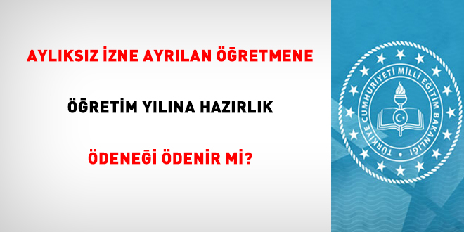 Aylıksız izne ayrılan öğretmene öğretim yılına hazırlık ödeneği ödenir mi?