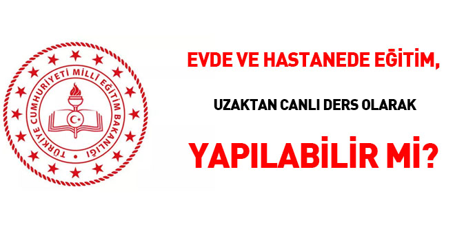 Evde ve hastanede eitim, uzaktan canl ders olarak yaplabilir mi?