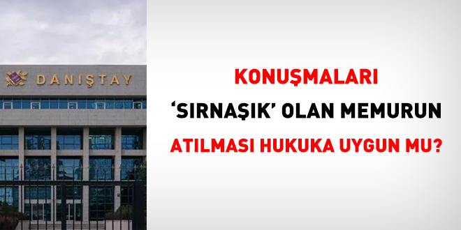 Konuşmaları 'sırnaşık' olan memurun atılması hukuka uygun mu?