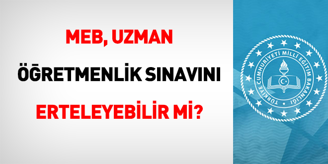 MEB, Uzman retmenlik Snavn Erteleyebilir mi?